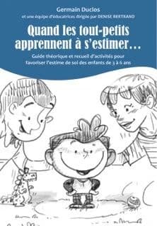 Quand les tout-petits apprennent à s'estimer : guide théorique et recueil d'activités pour favoriser l'estime de soi des enfants de 3 à 6 ans (Nouvelle éd.) Germain Duclos ; et [la collaboration d']une équipe d'éducatrices dirigée par Denise Bertrand