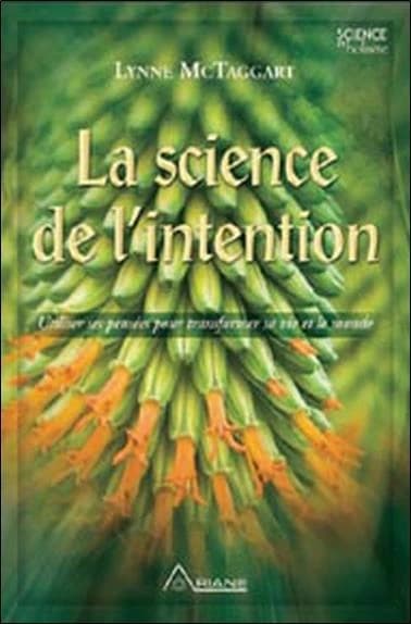 La science de l'intention : utiliser ses pensées pour transformer sa vie et le monde