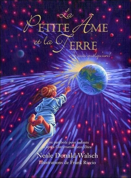 La petite âme et la terre : je suis quelqu'un ! : une parabole pour enfants d'après "Conversations avec Dieu"