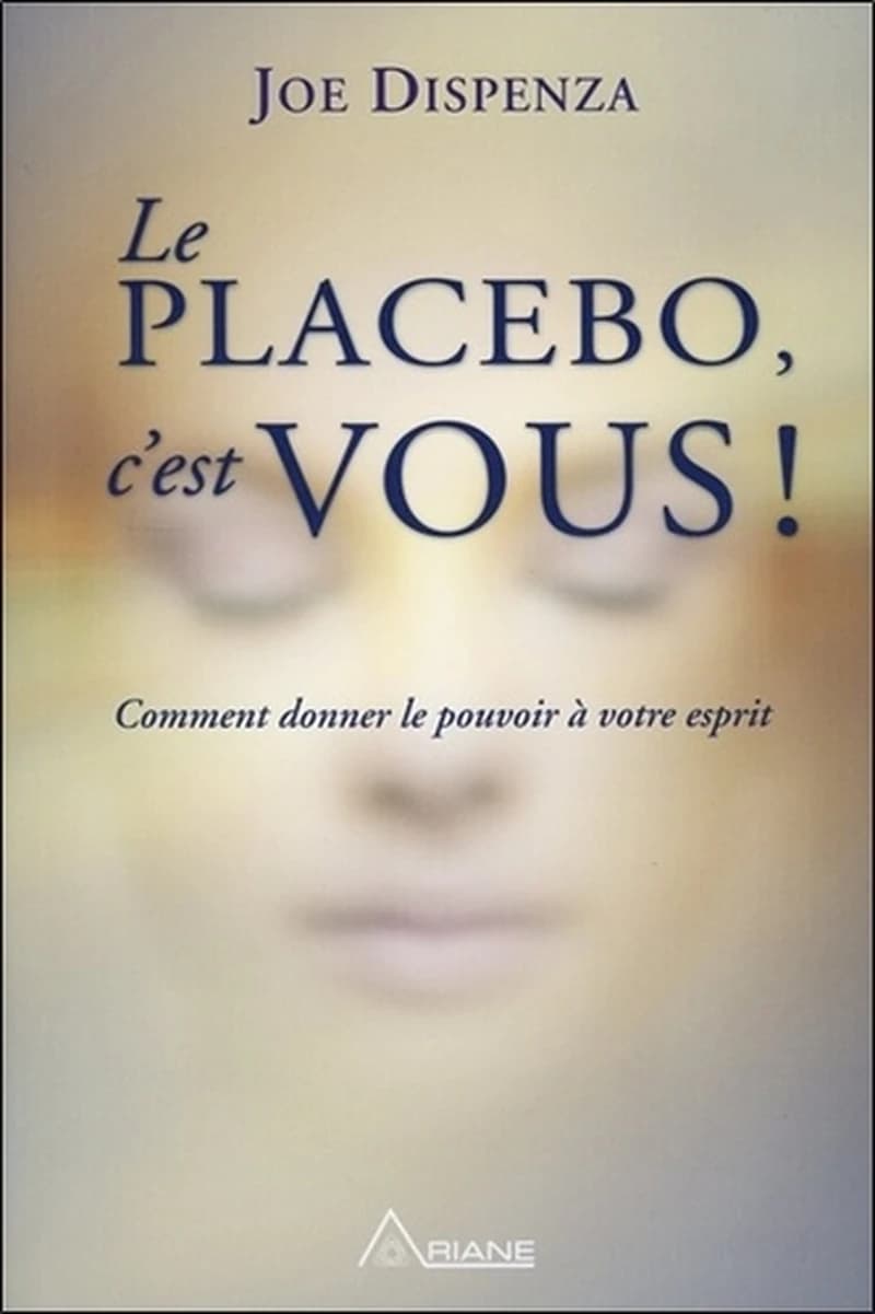 Le placebo, c'est vous : comment donner le pouvoir à votre esprit
