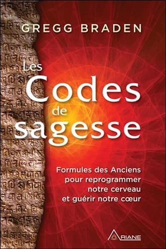 Les codes de sagesse : formules des anciens pour reprogrammer notre cerveau et guérir notre coeur
