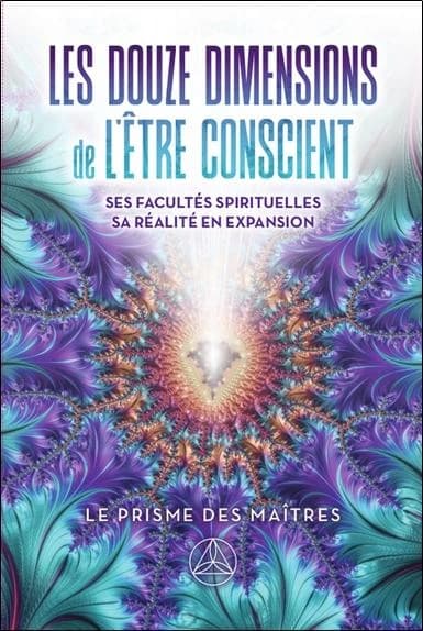 Les douze dimensions de l'être conscient : ses facultés spirituelles, sa réalité en expansion
