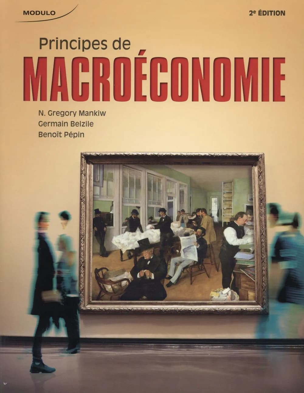 Principes de macroéconomie (2e édition) N. Gregory Mankiw, Harvard University, Germain Belzile, HEC Montréal, Benoît Pépin, HEC Montréal ; conception et rédaction du matériel complémentaire Web, Marc Prud'homme, Université d'Ottawa, Christian Calmès, UQO