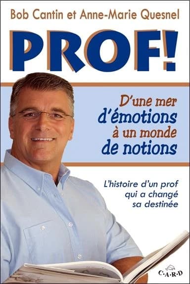 Prof ! : d'une mer d'émotions à un monde de notions : l'histoire d'un prof qui a changé sa destinée