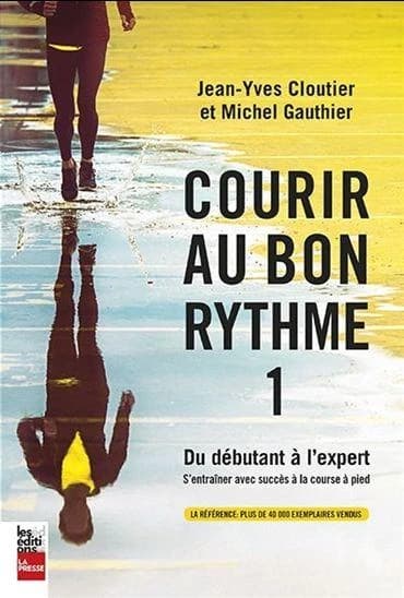 Courir au bon rythme. 1, Du débutant à l'expert : s'entraîner avec succès à la course à pied (Nouvelle éd.) Jean-Yves Cloutier et Michel Gauthier