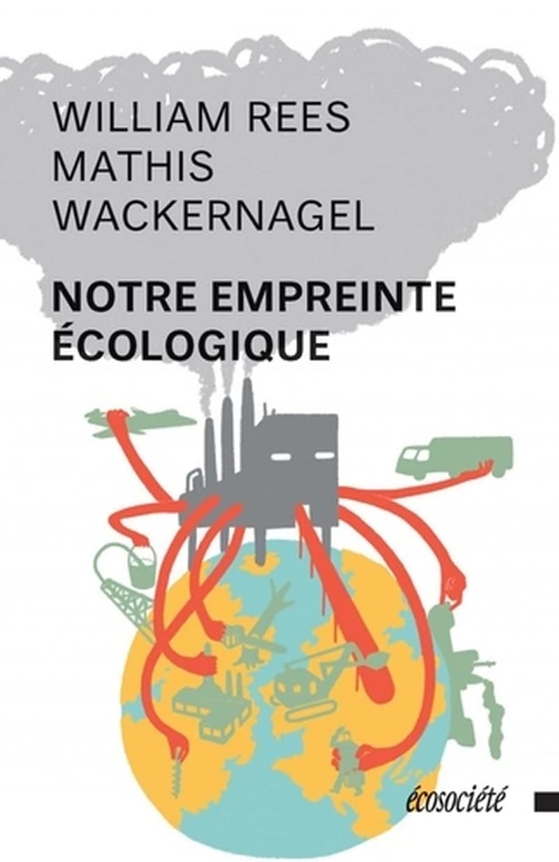 Notre empreinte écologique : comment réduire les conséquences de l'activité humaine sur Terre (Nouvelle édition revue et augmentée) Mathis Wackernagel, William Rees ; traduit de l'anglais par Nicole Daignault