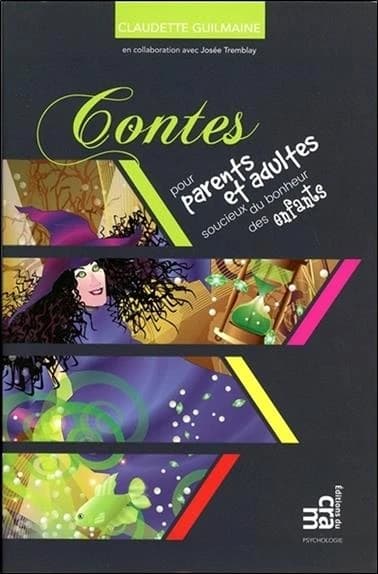 Contes pour parents et adultes soucieux du bonheur des enfants (2e éd.) Claudette Guilmaine ; en collaboration de Josée Tremblay