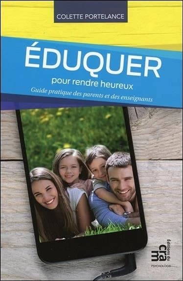 Éduquer pour rendre heureux : guide pratique des parents et des enseignants ([Nouvelle éd.]) Colette Portelance