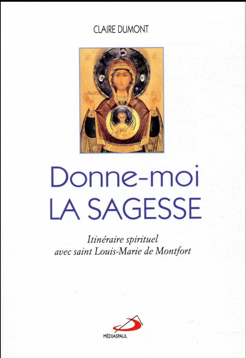 Donne-moi la sagesse : itinéraire spirituel avec saint Louis-Marie de Montfort