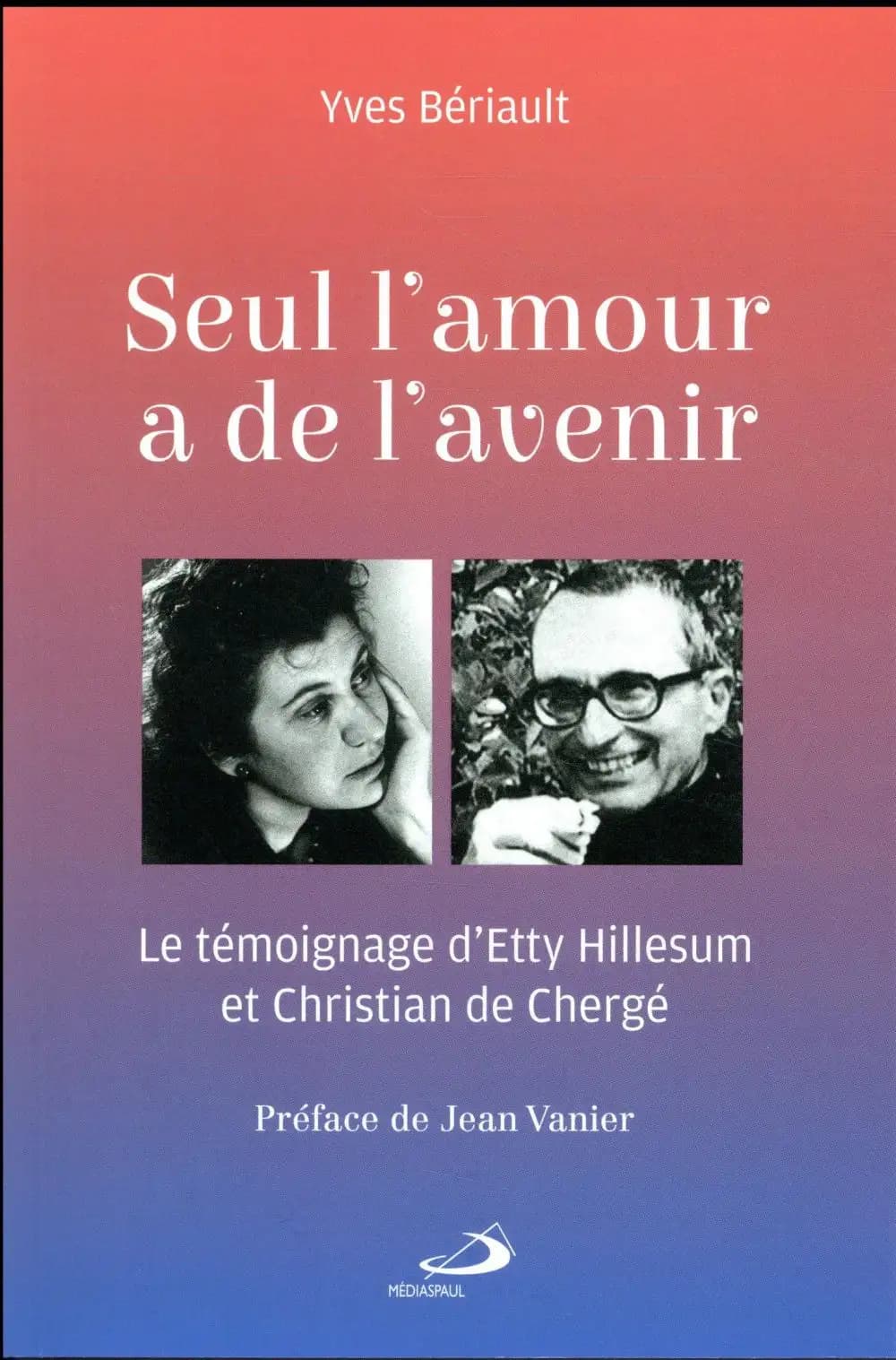 Seul l'amour a de l'avenir : le témoignage d'Etty Hillesum et Christian de Chergé