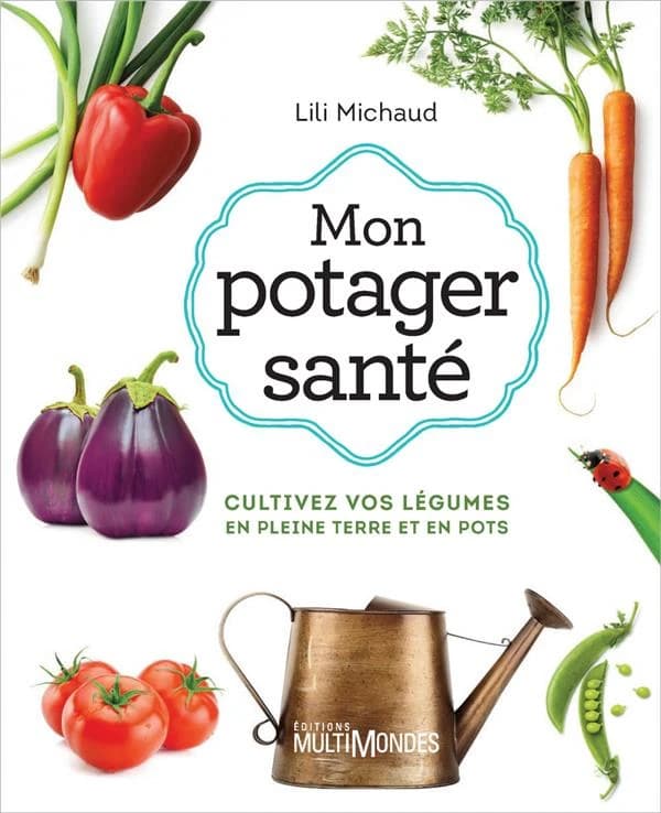 Mon potager santé : cultivez vos légumes en pleine terre (3e édition)