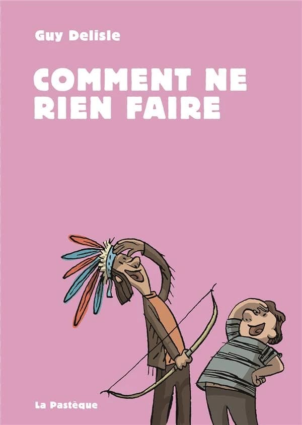 Comment ne rien faire ([7ème édition augm.]) Guy Delisle