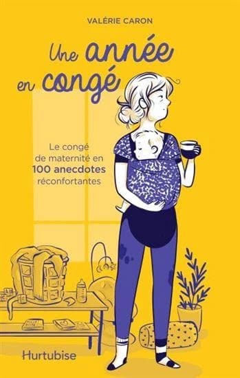 Une anně en cong ̌ : Le cong ̌de maternit ̌en 100 anecdotes rčonfortantes