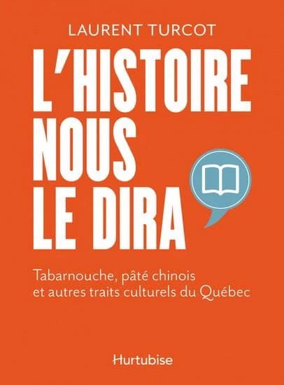 L'histoire nous le dira. Tabarnouche, pâté chinois et autres traits culturels du Québec