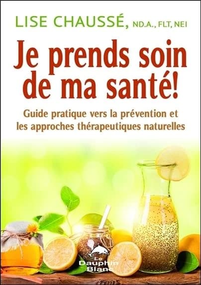 Je prends soin de ma santé : guide pratique vers la prévention et les approches thérapeutiques naturelles