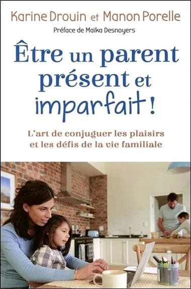 Être un parent présent et imparfait ! : l'art de conjuguer les plaisirs et les défis de la vie familiale