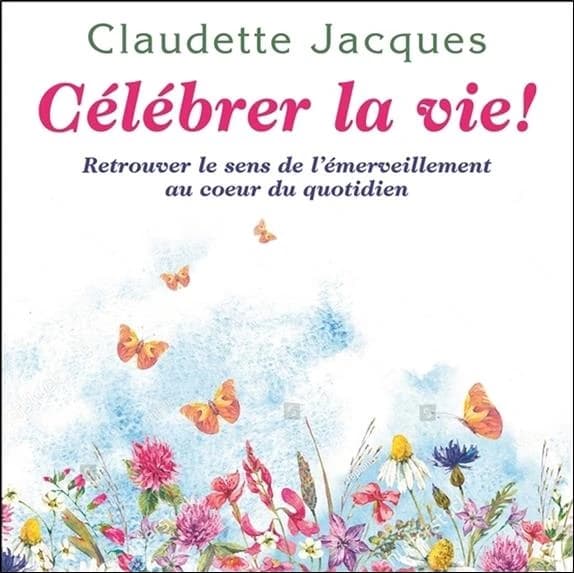 Célébrer la Vie! : Retrouver L'émerveillement Au Cur du Quotidien