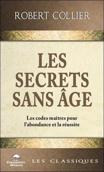 Les secrets sans âge : les codes maîtres pour l'abondance et la réussite