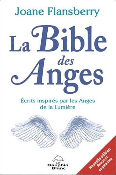 La bible des anges (Nouvelle éd. revue et augmentée) écrits inspirés par les Anges de la lumière ; [reçus par] Joane Flansberry