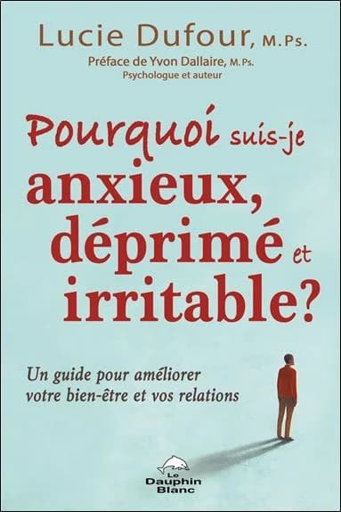 Pourquoi suis-je anxieux, déprimé et irritable ? : un guide pour améliorer votre bien-être et vos relations