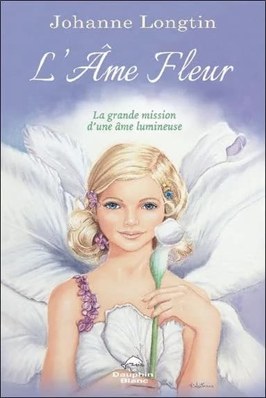 L'âme fleur : la grande mission d'une âme lumineuse
