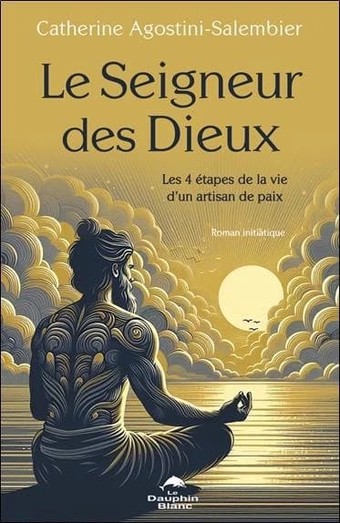 Le seigneur des dieux : les 4 étapes de la vie d'un artisan de paix : roman initiatique