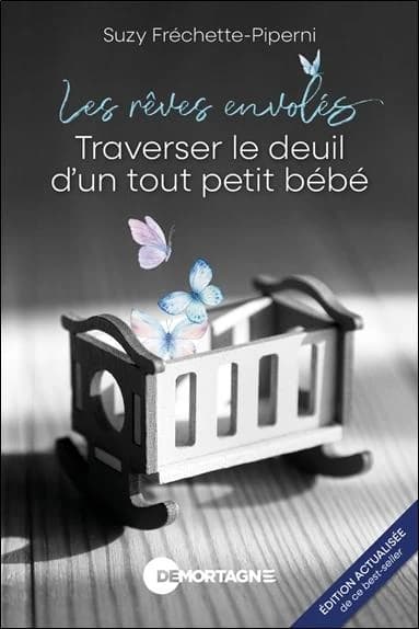 Les rêves envolés : traverser le deuil d'un tout petit bébé : guide pour les parents endeuillés et ceux qui les accompagnent (2e éd. actualisée) Suzy Fréchette-Piperni