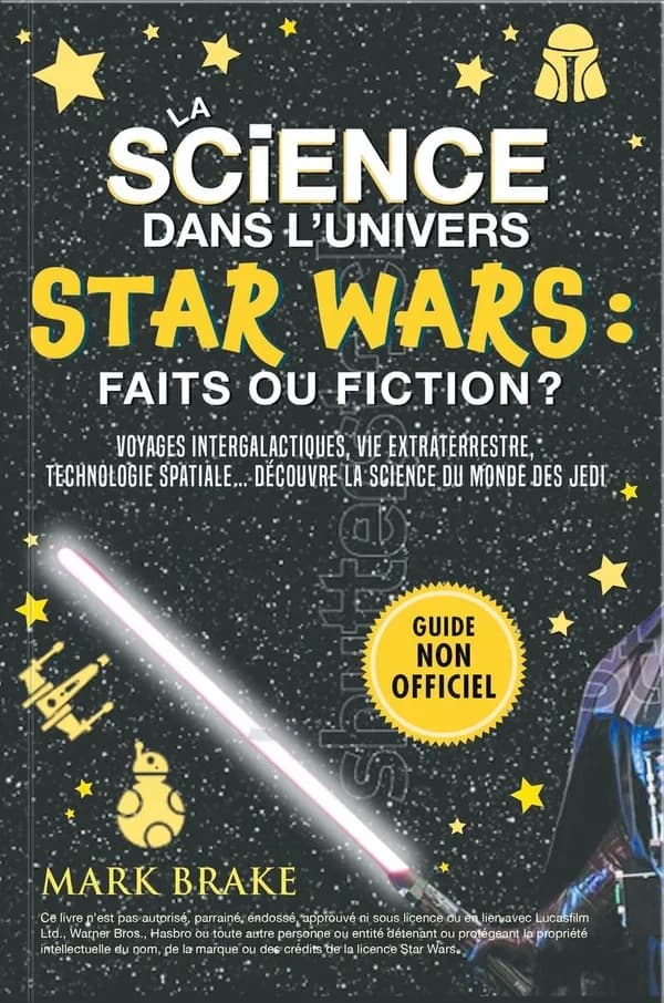 La science dans l'univers "Star wars" : faits ou fiction ? : voyages intergalactiques, vie extraterrestre, technologie spatiale : découvre la science du monde des jedi : guide non officiel