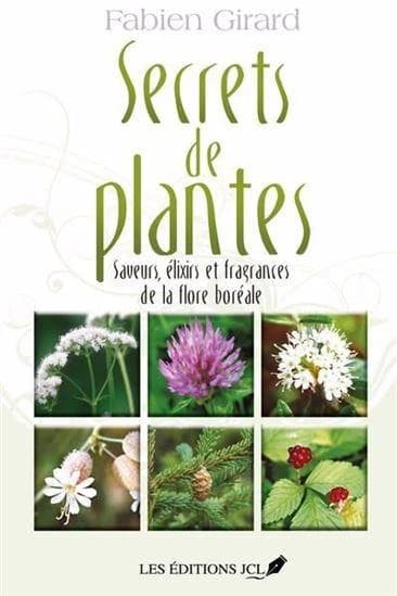 Secrets de plantes Tome 1 : saveurs, élixirs et fragrances de la flore boréale