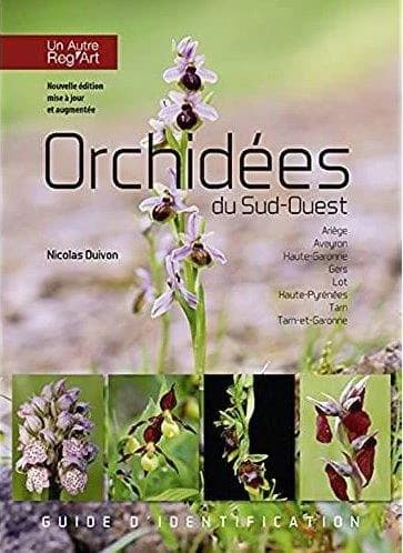 Orchidées du Sud-Ouest : Ariège, Aveyron, Haute-Garonne, Gers, Lot, Haute[s]-Pyrénées, Tarn, Tarn-et-Garonne : guide d'identification (Nouvelle éd. mise à jour et augmentée) Nicolas Duivon