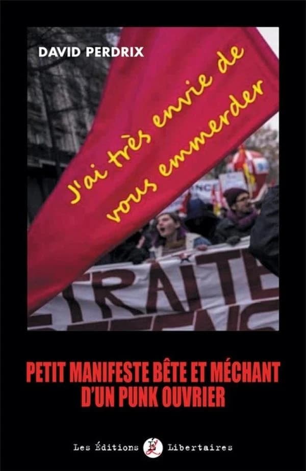 J'ai très envie de vous emmerder : Petite manifeste bête et méchant d'un punk ouvrier