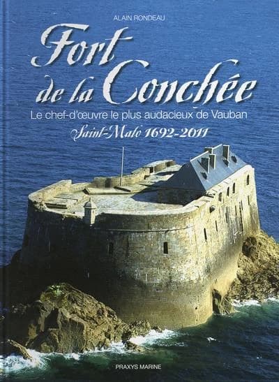 Fort de la Conchée : le chef-d'oeuvre le plus audacieux de Vauban : Saint-Malo, 1692-2011