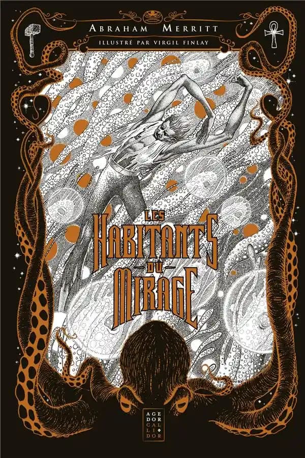 Les habitants du mirage ; suivi de Les êtres de l'abîme (Éd. des 90 ans) Abraham Merritt ; trad. de Thomas Garel & F.-M. Watkins ; préface de Fabrice Colin ; postface de Thierry Fraysse ; illustrations de Virgil Finlay