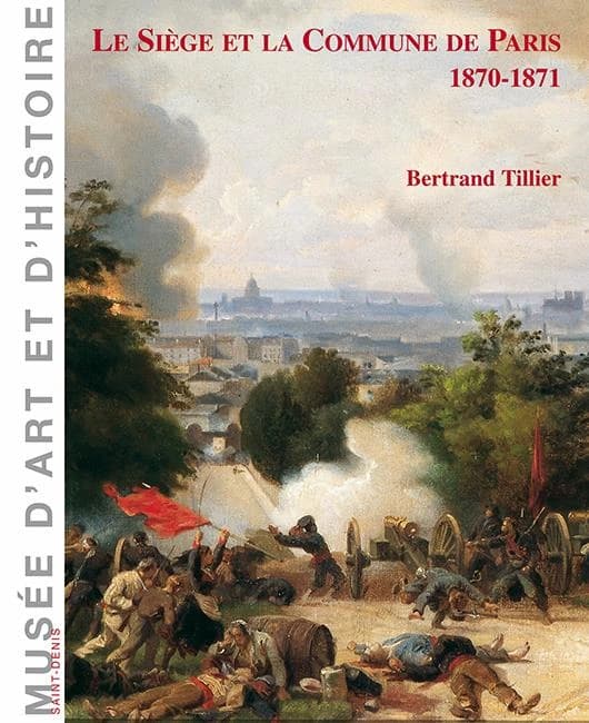 Le siège de la Commune de Paris, 1870-1871 ([Nouvelle éd.]) texte de Bertrand Tillier ; sous la direction de Sylvie Gonzalez