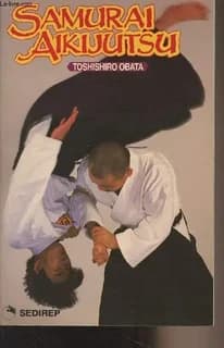 L'Aikijutsu des samouraï : les techniques de combat des samouraï
