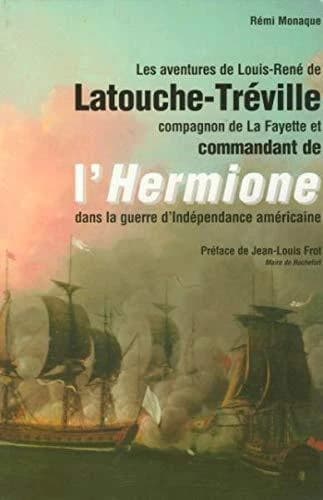 Les aventures de Louis-René de Latouche-Tréville : compagnon de La Fayette et commandant de l'"Hermione" dans la guerre d'indépendance américaine