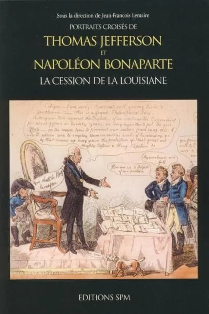 Portraits croisés de Thomas Jefferson et Napoléon Bonaparte : la cession de la Louisiane : actes du colloque de la Fondation Singer-Polignac... tenu le 14 février 2004...