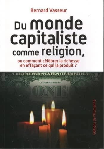 Du monde capitaliste comme religion : ou comment célébrer la richesse en effaçant ce qui la produit ?