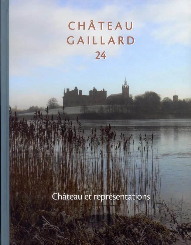 Château-Gaillard : études de castellologie médiévale. 24, Actes du colloque international de Stirling, Écosse, 30 août-5 septembre 2008 : château et représentations