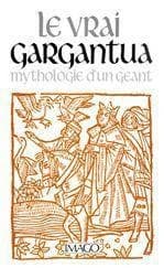 Le Vrai Gargantua : mythologie d'un géant
