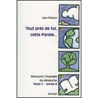 Tout près de toi, cette Parole : découvrir l'Évangile du dimanche