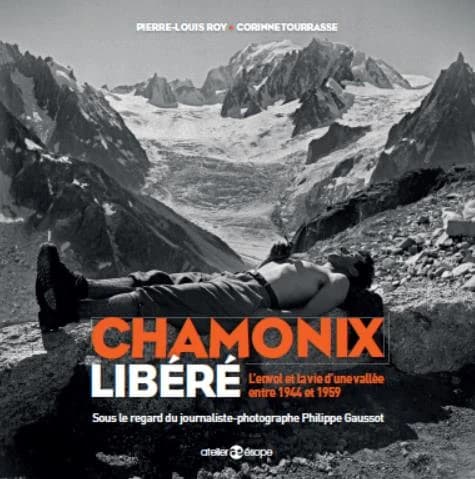 Chamonix libéré : l'envol et la vie d'une vallée entre 1944 et 1959 : sous le regard du journaliste-photographe Philippe Gaussot