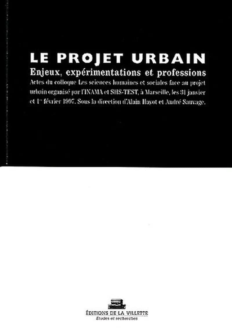 Le projet urbain : Enjeux, expérimentations et professions, Actes du colloque de Marseille