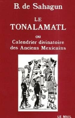 Le Tonalamatl ou Calendrier divinatoire des anciens Mexicains : livre IV de "L'Histoire générale des choses de la Nouvelle Espagne"