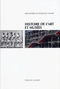 Histoire de l'art et musées : actes du colloque École du Louvre-Direction des musées de France, [Paris], École du Louvre, 27 et 28 novembre 2001