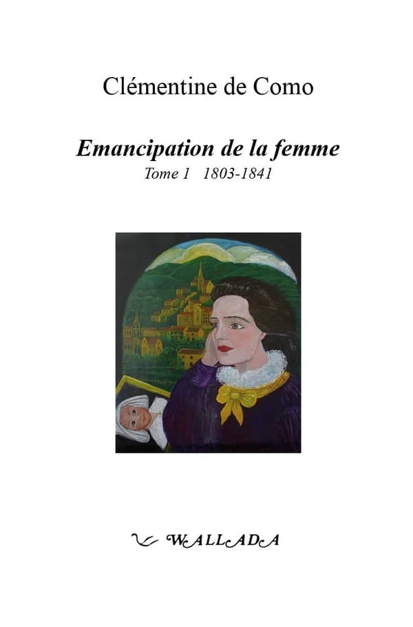 Émancipation de la femme. Tome 1, 1803-1841 ([Reproduction en fac-similé]) Clémentine de Como