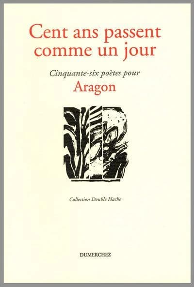 Cent ans passent comme un jour : cinquante-six poètes pour Aragon
