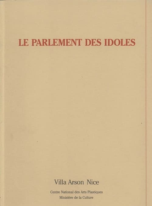 Le Parlement des idoles : [exposition], Villa Arson, Nice... février-avril 1984, [Centre national d'art contemporain]