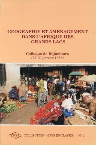 Géographie et aménagement dans l'Afrique des grands lacs : colloque de Bujumbura, 25-29 janvier 1988