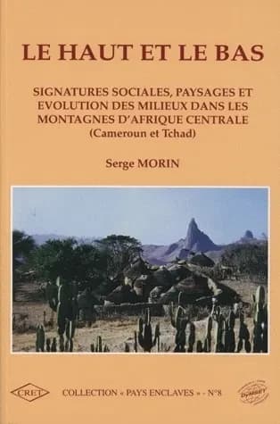 Le haut et le bas : signatures sociales, paysages et évolution des milieux dans les montagnes d'Afrique centrale : Cameroun et Tchad